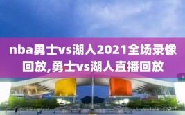nba勇士vs湖人2021全场录像回放,勇士vs湖人直播回放