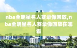 nba全明星名人赛录像回放,nba全明星名人赛录像回放在哪看
