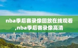 nba季后赛录像回放在线观看,nba季后赛录像高清