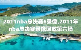 2011nba总决赛6录像,2011年nba总决赛录像回放第六场
