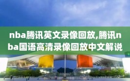 nba腾讯英文录像回放,腾讯nba国语高清录像回放中文解说