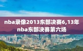 nba录像2013东部决赛6,13年nba东部决赛第六场