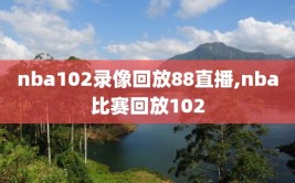 nba102录像回放88直播,nba比赛回放102