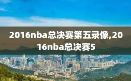 2016nba总决赛第五录像,2016nba总决赛5