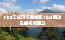 nba回放录像视像吧,nba回放录像视频播放