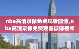 nba高清录像免费观看微博,nba高清录像免费观看微博视频