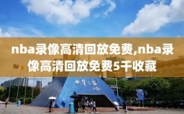 nba录像高清回放免费,nba录像高清回放免费5千收藏