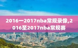2016一2017nba常规录像,2016至2017nba常规赛