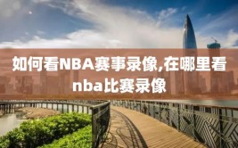 如何看NBA赛事录像,在哪里看nba比赛录像