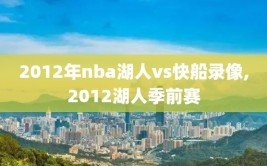 2012年nba湖人vs快船录像,2012湖人季前赛
