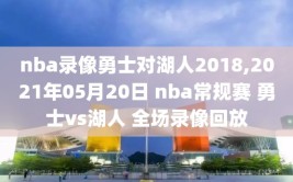 nba录像勇士对湖人2018,2021年05月20日 nba常规赛 勇士vs湖人 全场录像回放