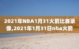 2021年NBA1月31火箭比赛录像,2021年1月31日nba火箭