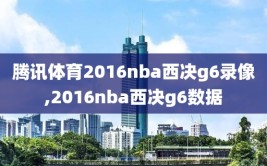 腾讯体育2016nba西决g6录像,2016nba西决g6数据